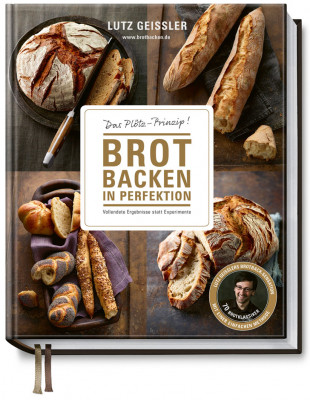 Brot backen in Perfektion - Das Plötz Prinzip! Mit Hefe - Vollendete Ergebnisse statt Experimente - 